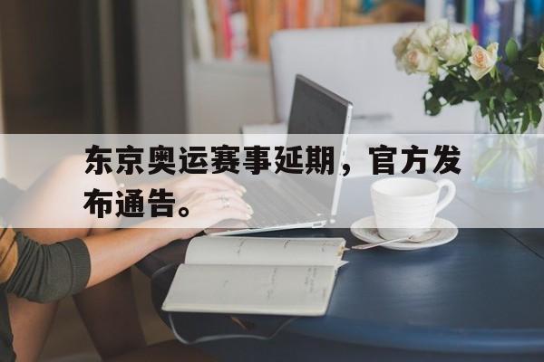 东京奥运赛事延期，官方发布通告。