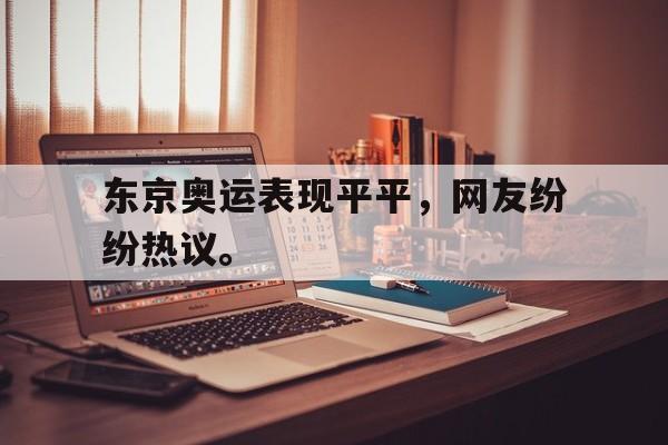 东京奥运表现平平，网友纷纷热议。