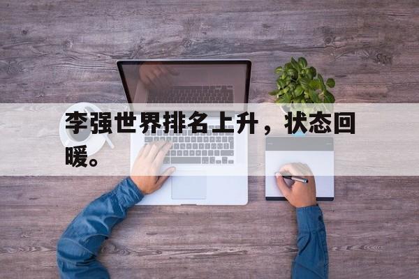 九游游戏中心官网注册账号-李强世界排名上升，状态回暖。