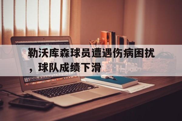 九游游戏中心官网注册账号-勒沃库森球员遭遇伤病困扰，球队成绩下滑